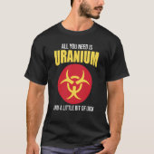 Nuclear Engineer Need Uranium T-shirt (Voorkant)
