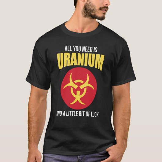 Nuclear Engineer Need Uranium T-shirt (Voorkant)