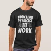 Nuclear Physicist At Work  Tech Energy Nuclear Phy T-shirt (Voorkant)