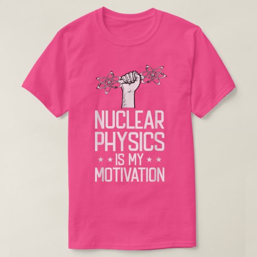 Nuclear Physics Is My Motivation Physicist - Nucle T-shirt (Design voorkant)