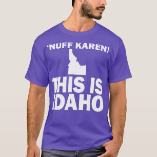Nuff Karen Dit is Idaho T-shirt