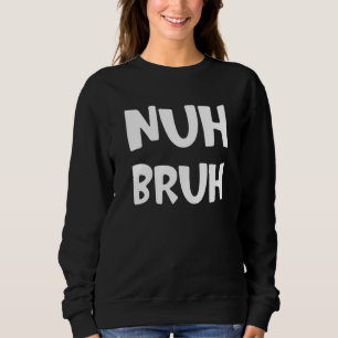 Nuh Bruh Geen Bro Slang Straatwoorden Gezegde 1 Trui