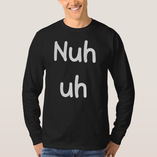 Nuh Uh Funny Sassy Statement Gekke Fun Sarcastisch T-shirt (Voorkant)