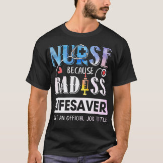 Nurse Because Badass Lifesaver  Watercolor  T-shirt