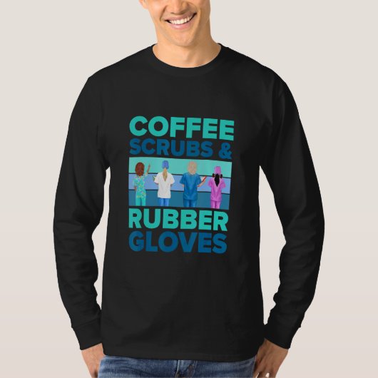 Nurse   Coffee Scrubs And Rubber Gloves   Nursing T-shirt (Voorkant)