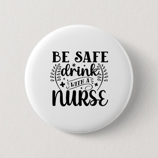 Nurse Gift Be Safe Drink With A Nurse Ronde Button 5,7 Cm (Voorkant)