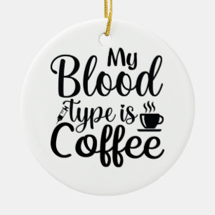 Nurse Gift My Blood Type Is Coffee Keramisch Ornament