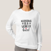 Nurse Gift Nursing Is A Work Of Heart T-shirt (Voorkant)