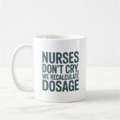 Nurses Don’t Cry – We Recalculate Dosage Quote Koffiemok (Links)