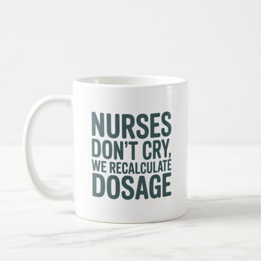Nurses Don’t Cry – We Recalculate Dosage Quote Koffiemok (Links)