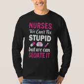 Nurses We Can't fix Stupid but we can SEDATE it T-shirt (Voorkant)