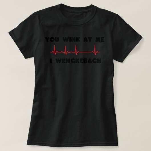 Nursing You Wink At Me, I Wenckebach -nurse gift T-shirt (Design voorkant)