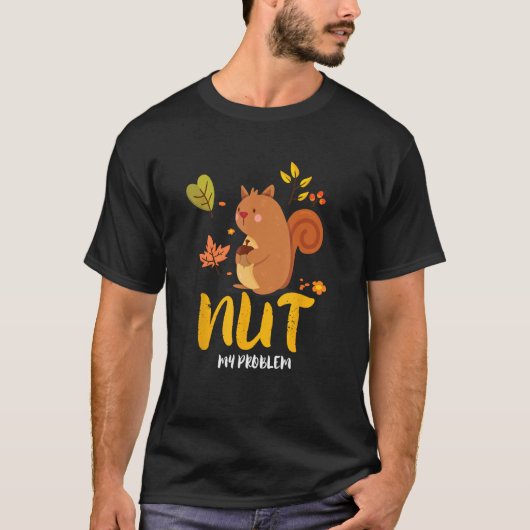 Nut My Problem Cute Squirrel With Acorn T-shirt (Voorkant)