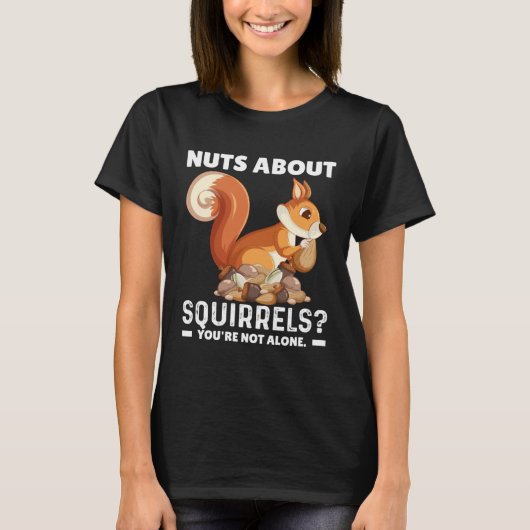 Nuts About Squirrels You re Not Alone  Squirrel Qu T-shirt (Voorkant)