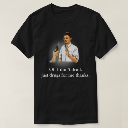 O I Don't Drink Just Drugs For Me Thanks T-shirt (Design voorkant)