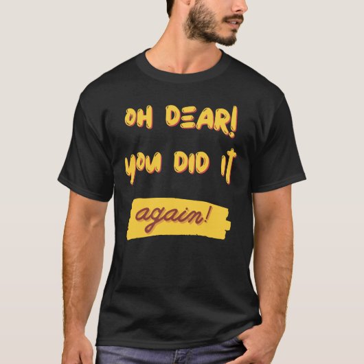 O jee! Je deed het opnieuw! slogan T-shirt (Voorkant)