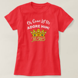 O kom, laat ons Hem aanbidden Koning Jezus T-shirt