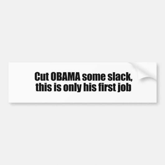 Obama een beetje slack, dit is zijn eerste baan bumpersticker (Voorkant)