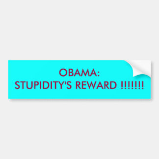 OBAMA:STUPIDITY'S REWARD!!!!!!! BUMPERSTICKER
