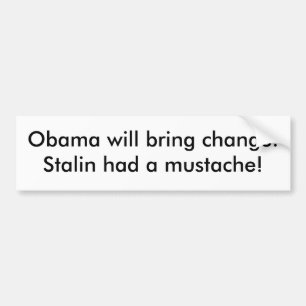 Obama zal verandering brengen. Stalin had een snor Bumpersticker
