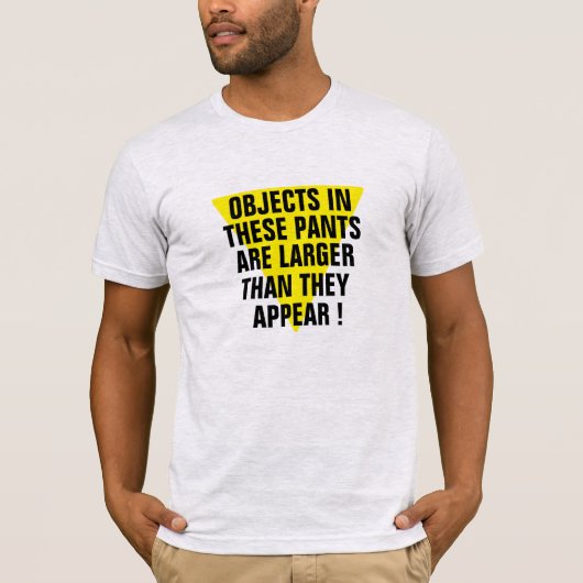 Objecten in panten groter dan ze er grappig uitzie t-shirt (Voorkant)