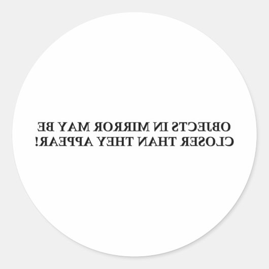 OBJECTEN IN SPIEGEL KUNNEN DICHTERBIJ ZIJN ....... RONDE STICKER (Voorkant)