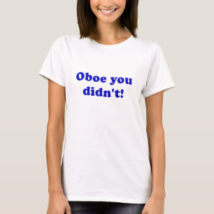 Oboe You Didnt T-shirt