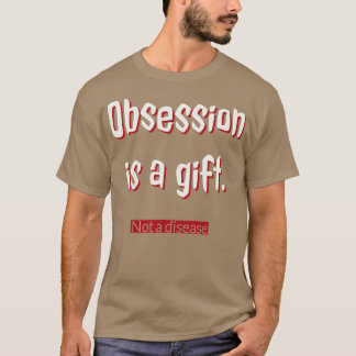 Obsessie is een geschenk t-shirt