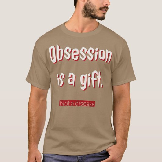 Obsessie is een geschenk t-shirt (Voorkant)