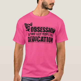 Obsessie is wat luie mensen toewijding noemen t-shirt