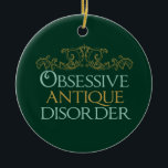 Obsessieve Antiek stoornis Keramisch Ornament<br><div class="desc">Een grappig antiquing cadeau voor een antiek verzamelaar die graag  objecten koopt voor hun collectie van oude kunst en andere objecten. Een schattig antieke dealer cadeau. Obsessieve Antiek stoornis.</div>