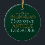 Obsessieve Antiek stoornis Keramisch Ornament<br><div class="desc">Een grappig antiquing cadeau voor een antiek verzamelaar die graag  objecten koopt voor hun collectie van oude kunst en andere objecten. Een schattig antieke dealer cadeau. Obsessieve Antiek stoornis.</div>