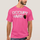 Occupy Mars Astronomy Space Explorer Rocket Scienc T-shirt<br><div class="desc">Occupy Mars Astronomy Space Explorer Rocket Science .</div>