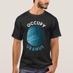 Occupy Uranus Uranus Planet Space T-shirt
