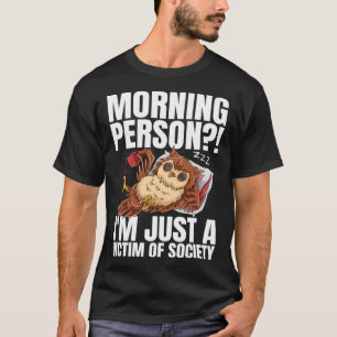 Ochtendmens Ik ben gewoon een slachtoffer van de k T-shirt