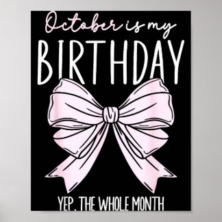 October Is My Birthday Yep The Whole Month October Poster