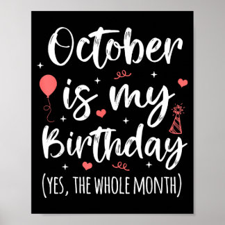 October Is My Birthday Yes The Whole Month  Poster