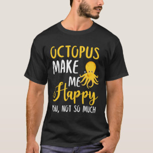 Octopus maakt me blij je, niet zo veel t-shirt
