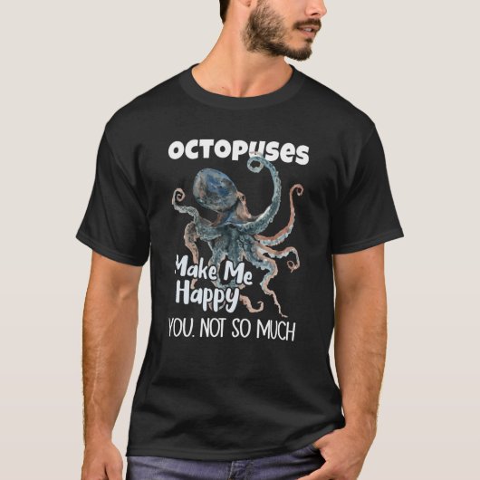 Octopuses Make Me Happy You Not So Much Octopus T-shirt (Voorkant)
