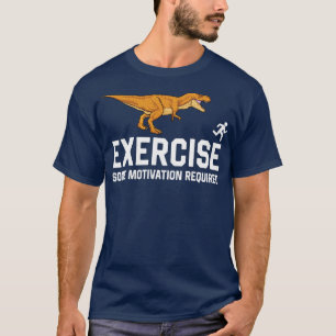 Oefen enige motivatie uit die Dinosaur in werking  T-shirt