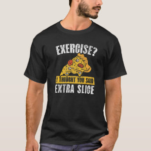Oefening die ik dacht dat je extra plak Pizza zei T-shirt