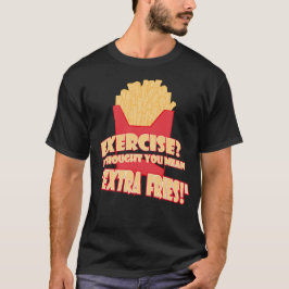 Oefening? Ik dacht dat je extra frietjes bedoelde T-shirt