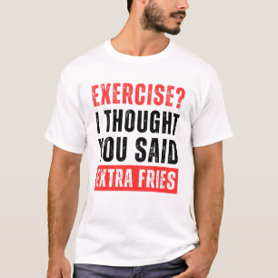 Oefening? Ik dacht dat je extra frietjes grappig z T-shirt