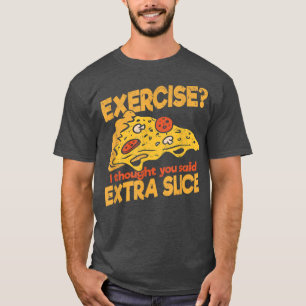 Oefening Ik dacht dat je zei: Extra Slice Pizza It T-shirt