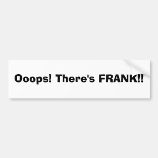 Oeps! Er is FRANK! Bumpersticker