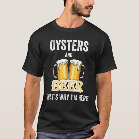 Oesters en bier daarom ben ik hier t-shirt (Voorkant)