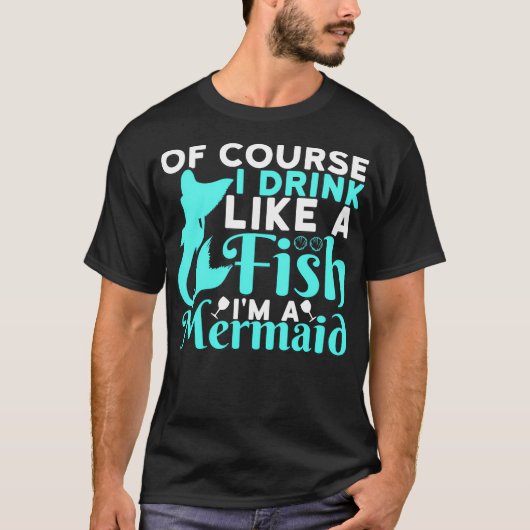 Of Course I Drink Like a Fish Im a Mermaid T-shirt (Voorkant)