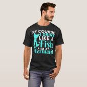 Of Course I Drink Like a Fish Im a Mermaid T-shirt (Voorkant volledig)