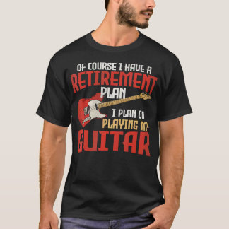 Of Course I Have A Retirement Plan I Plan On Playi T-shirt