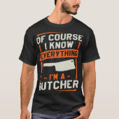 Of Course I Know Everything I'm A Butcher Butchery T-shirt (Voorkant)